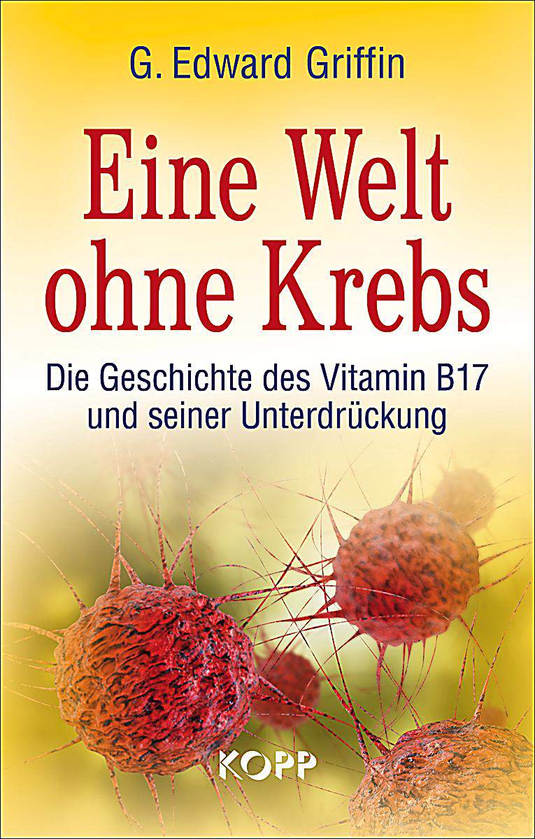 Eine Welt ohne Krebs G. Edward Griffin - Laetrile Forschung und Erfahrungen